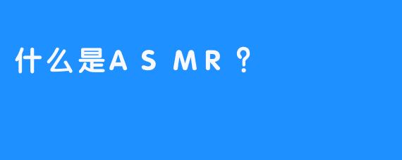 什么是ASMR？