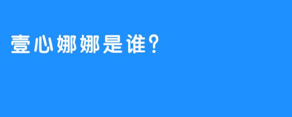 壹心娜娜是谁？