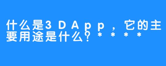 什么是3DApp，它的主要用途是什么？****