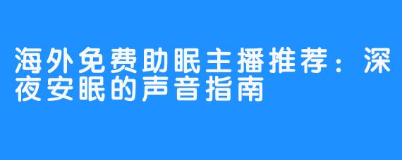 海外免费助眠主播推荐：深夜安眠的声音指南