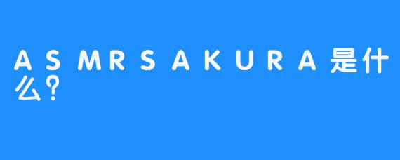 ASMRSAKURA是什么？